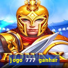 jogo 777 ganhar dinheiro de verdade